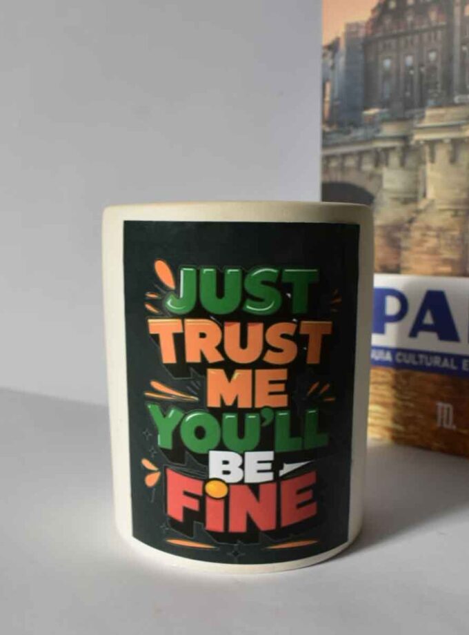 Just trust me you'll be fine